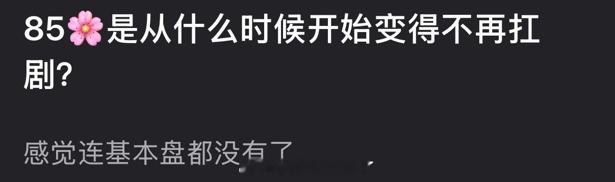 大家感觉85🌸是从什么时候开始变得不再扛剧？感觉连基本盘都没有了 