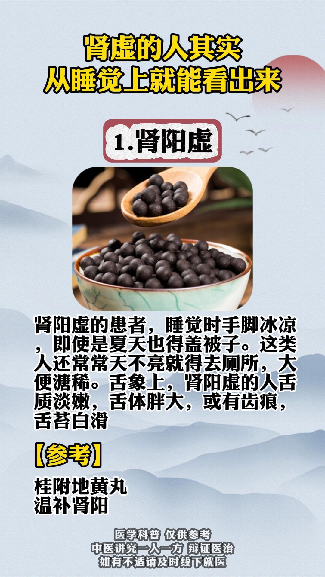 肾虚的人，从睡觉上就能看出来，中医帮你来调理
 
1.肾阳虚
肾阳虚的患者，睡觉时手脚冰凉，即使是夏天也得盖被子。这类人还常常天不亮就得去厕所，大便溏稀。舌象上，肾阳虚的人舌质淡嫩，舌体胖大，或有齿痕，舌苔白滑
【参考】
桂附地黄丸
温补肾阳
 
2.肾阴虚
肾阴虚的患者则相反，他们睡觉时手脚心发热，甚至出汗，也就是常说的盗汗。这类人舌象上常表现为舌红少苔
【参考】
六味地黄丸
滋养肾阴
 
3.肾气虚
肾气虚的患者主要表现为尿频，夜尿频繁，严重影响睡眠质量。这类人舌象上可能表现为舌淡苔薄
【参考】
金匮肾