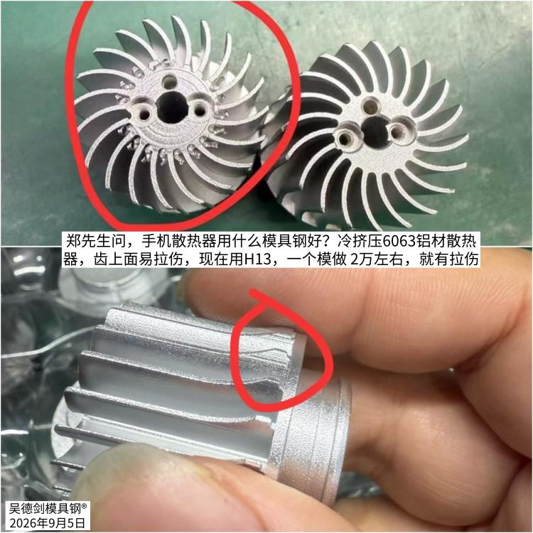 郑先生问，手机散热器用什么模具钢好？冷挤压6063铝材散热器，齿上面易拉伤，现在