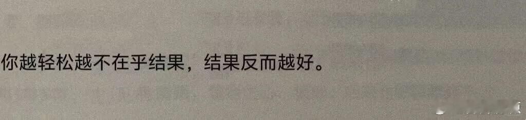 “结果反而更好”  很多事情，你越放松，越不在乎，结果反而更好，相反，你越是担心