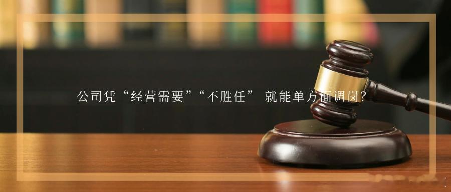 公司凭“经营需要”“不胜任” 就能单方面调岗？公司一句“经营需要”或是“你不胜任
