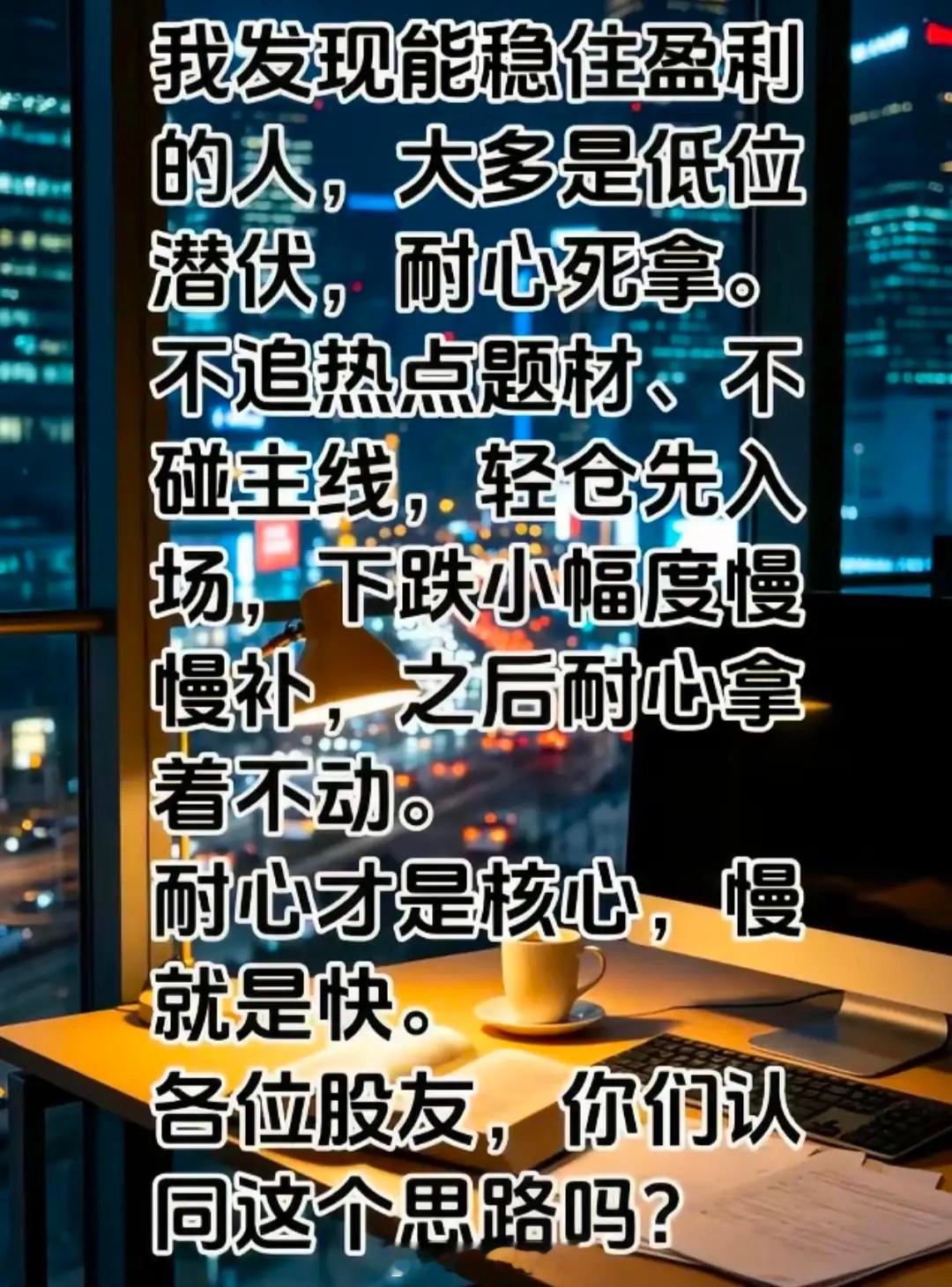 我发现能稳住盈利的人，大多是低位潜伏，耐心死拿。不追热点题材、不碰主线，轻仓先入