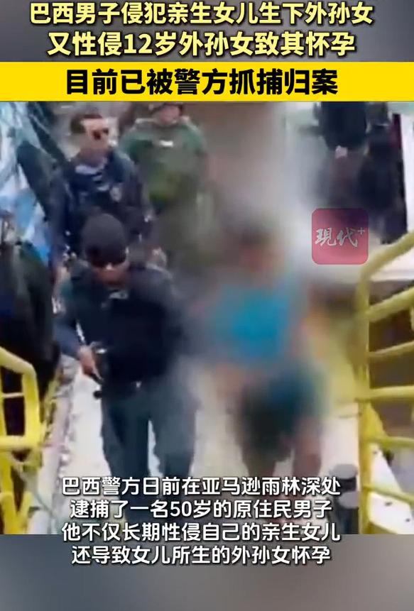 巴西男子强奸女儿及其所生外孙女，目前该男子已经被当地警方在亚马逊雨林深处予以逮捕