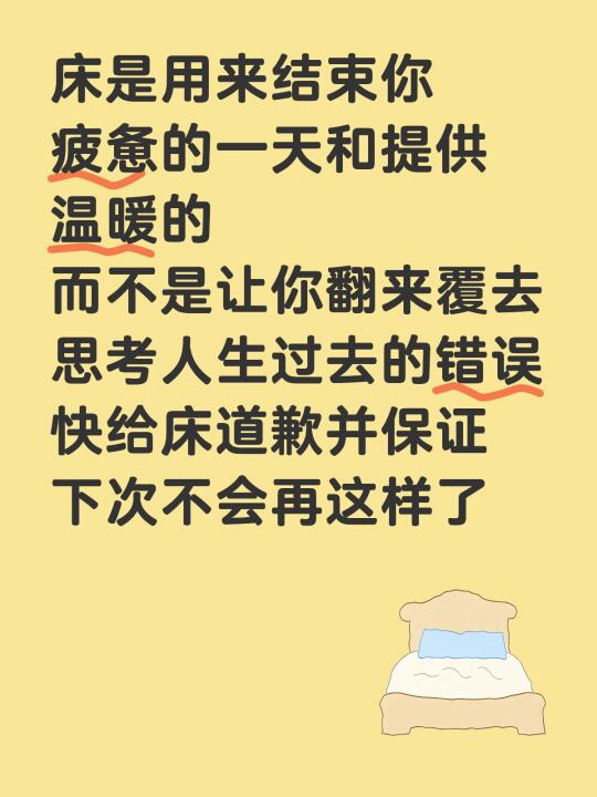 床是用来结束你疲惫的一天和提供温暖的 而不是让你翻来覆去思考人生过去的...