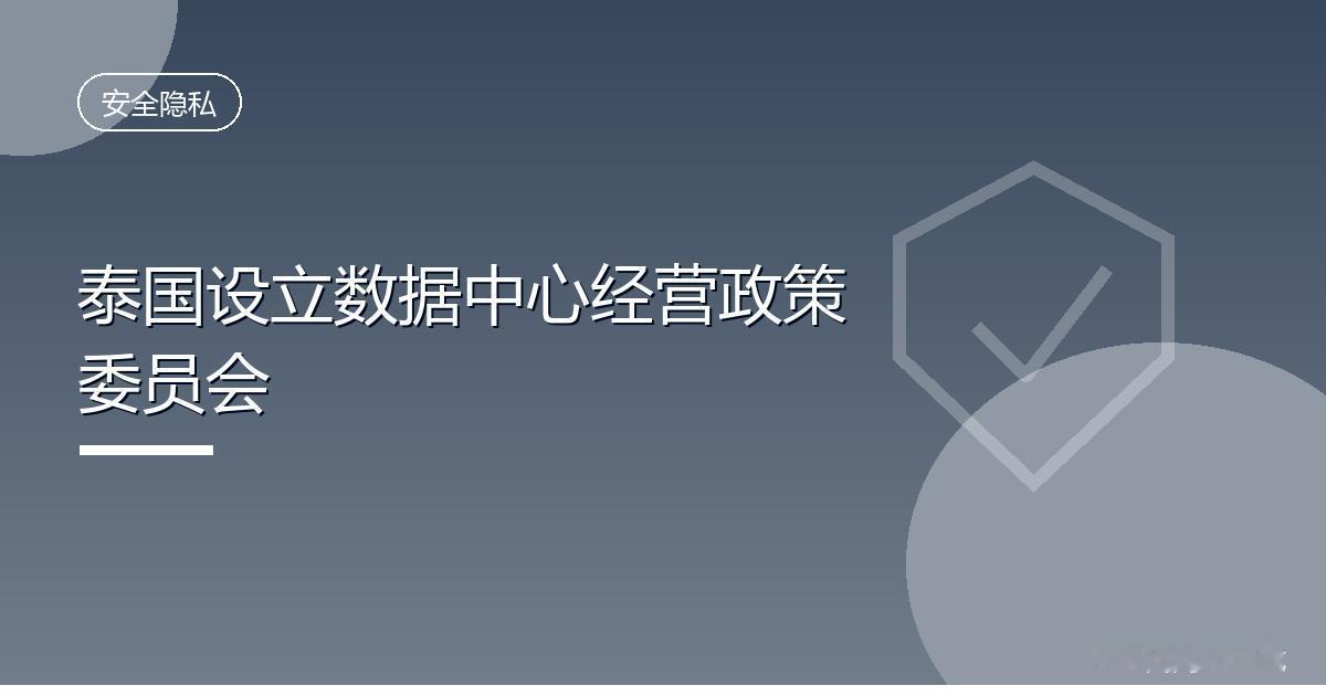 泰国设立数据中心经营政策委员会
 IT时代网8月16日消息，据中新社报道，泰国政