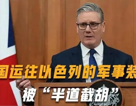 【两批装备被全部扣押，英国运往以色列的军事装备为何被“半道截胡”，斯塔默是“两面