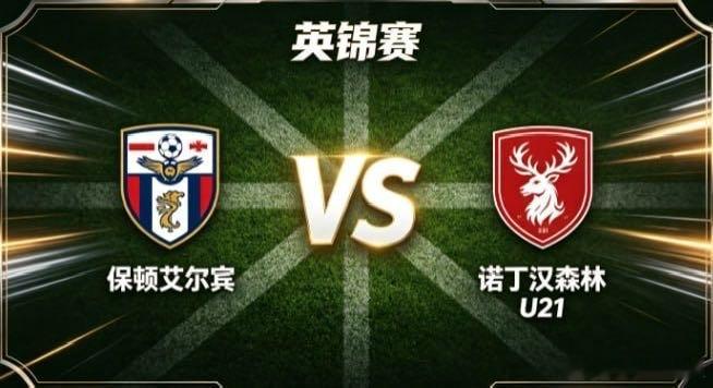 英锦赛 保顿艾尔宾 vs 诺丁汉森林 U21保顿艾尔宾的竞赛底色，是「以稳为骨，