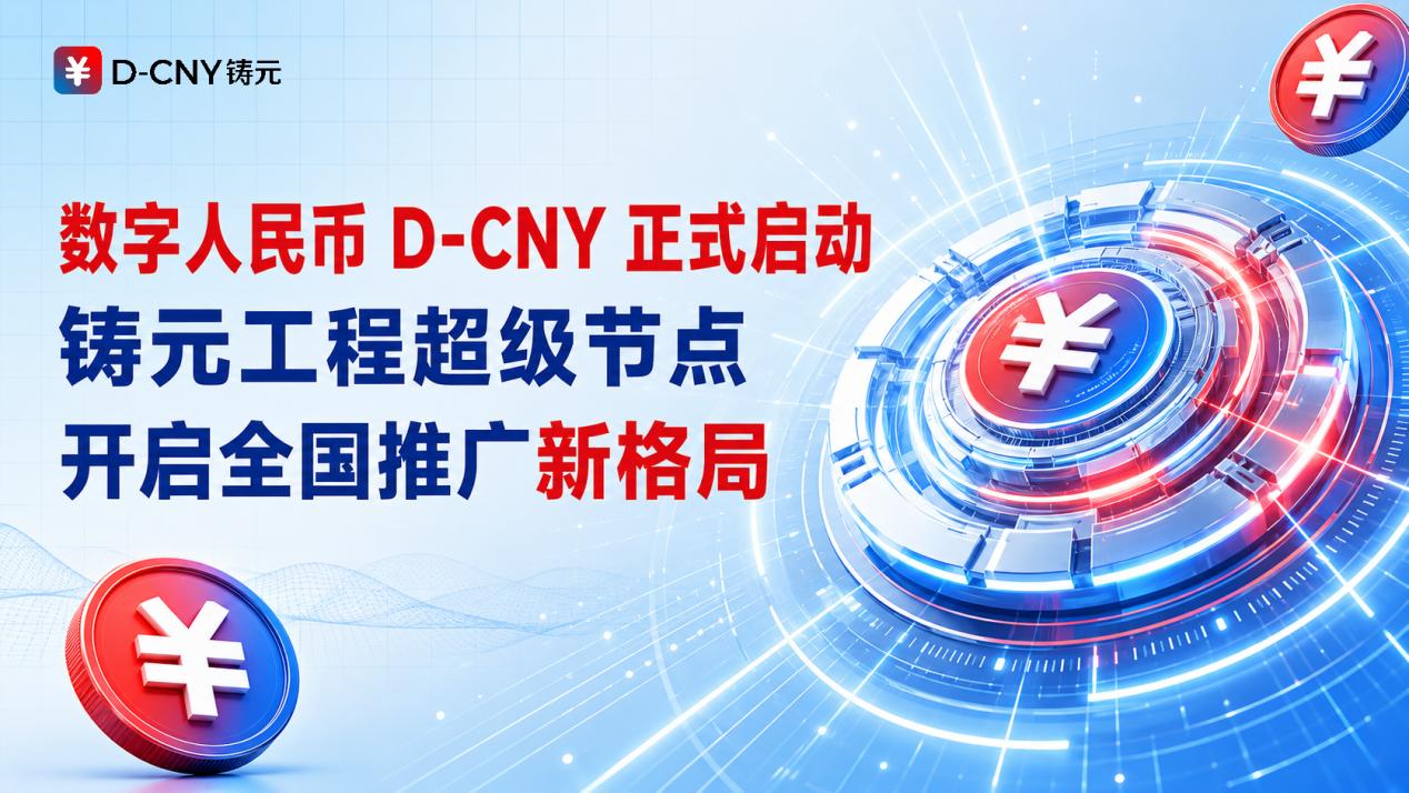 D-CNY正式启动，铸元工程超级节点开启全国推广新格局

数字人民币D-CNY正
