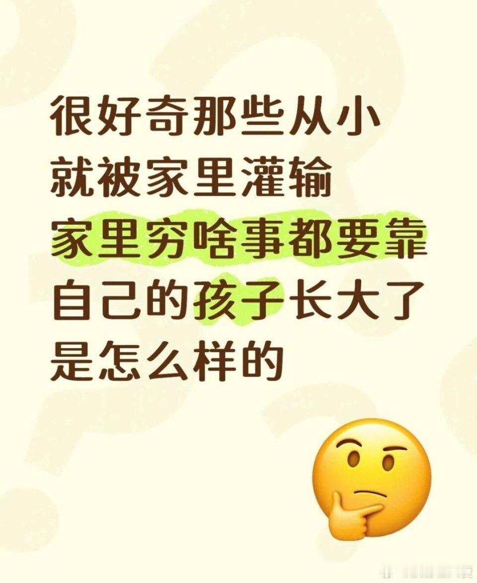 很好奇那些从小就被家里灌输家里穷啥事都要靠自己的孩子长大了是怎么样的。从小被灌输