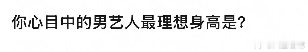 🎤：你心目中男艺人最理想身高是多少 