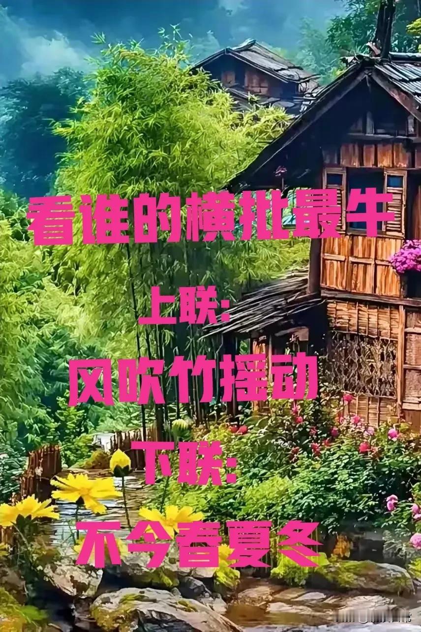 对对联:
看谁的横批最牛

上联:风吹竹摇动
下联:不分春夏冬
横批:？？？
诚