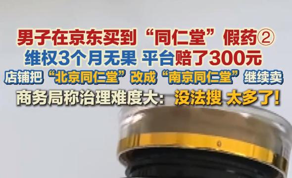 商务局直言查不过来？

买到同仁堂假药维权三月无果，商家仅改个名字竟能着卖！
