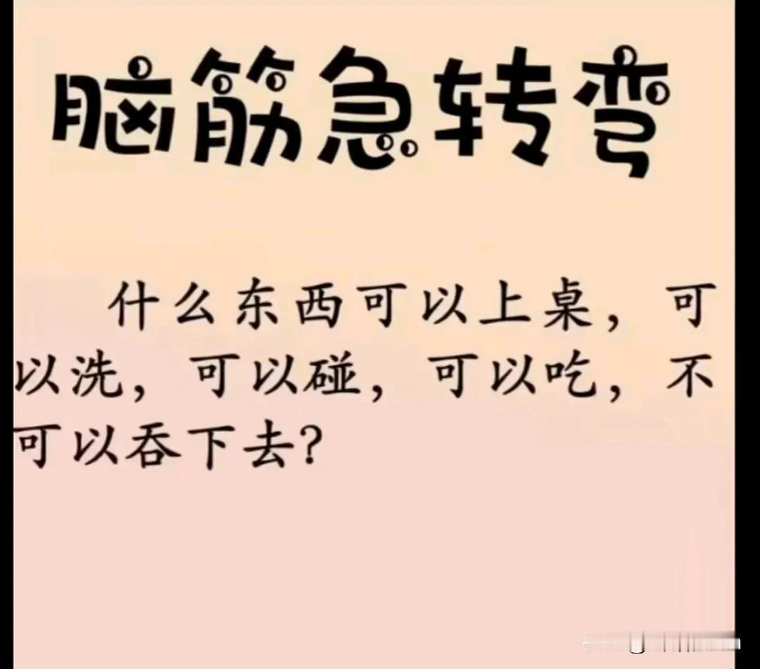 什么东西可以上桌，可以洗，可以碰，可以吃，不可以吞下去？