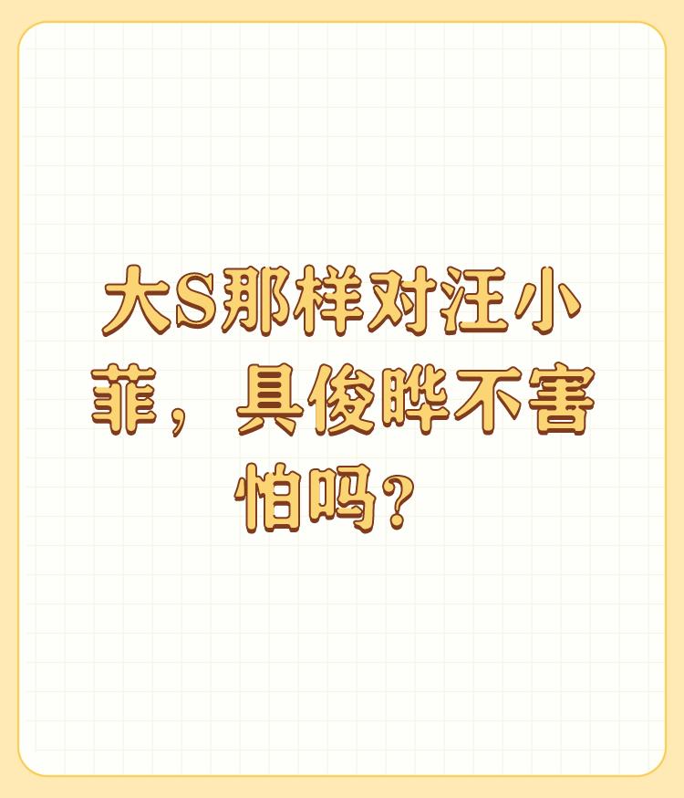 大S那样对汪小菲，具俊晔不害怕吗？

三十而立，四十而不惑，五十知天命。具到了这