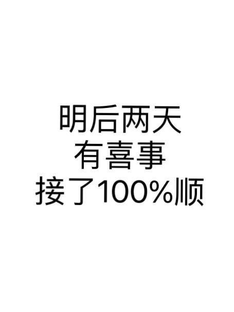 有喜事来临，接了100%顺！最近被好多事情折磨的！就接了吧！ 