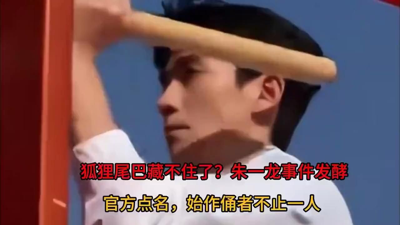 狐狸尾巴藏不住了？朱一龙事件发酵，官方点名，始作俑者不止一人