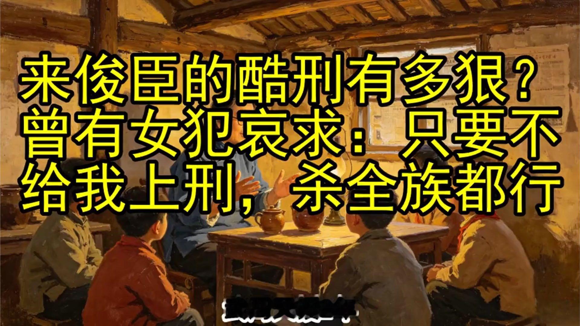 来俊臣的酷刑有多狠？曾有女犯哀求：只要不给我上刑，杀全族都行