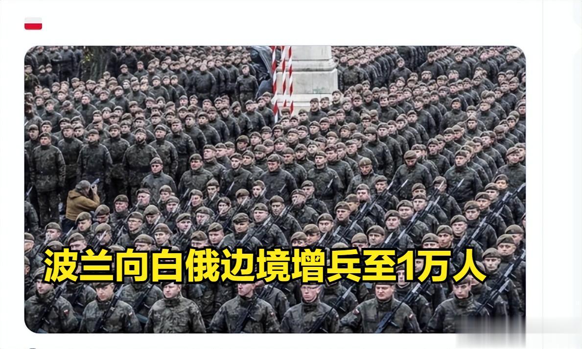 波兰宣布向白俄罗斯边境大幅增兵，人数增至 10,000 人。
波兰近日宣布，将在