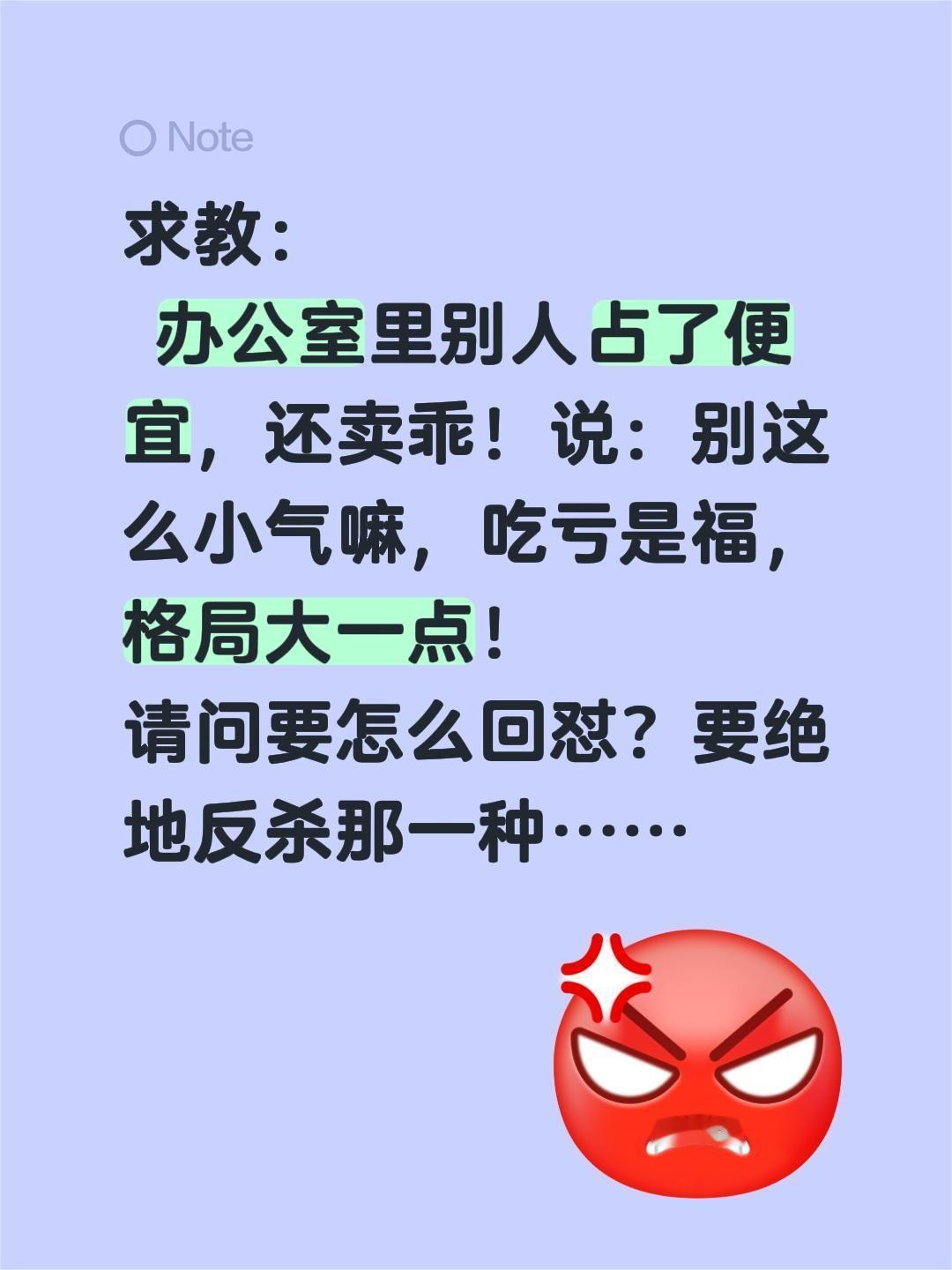 遇到这种情况，要怎么回怼？你们教教我！求教：
 办公室里别人占了便宜，还卖乖！说