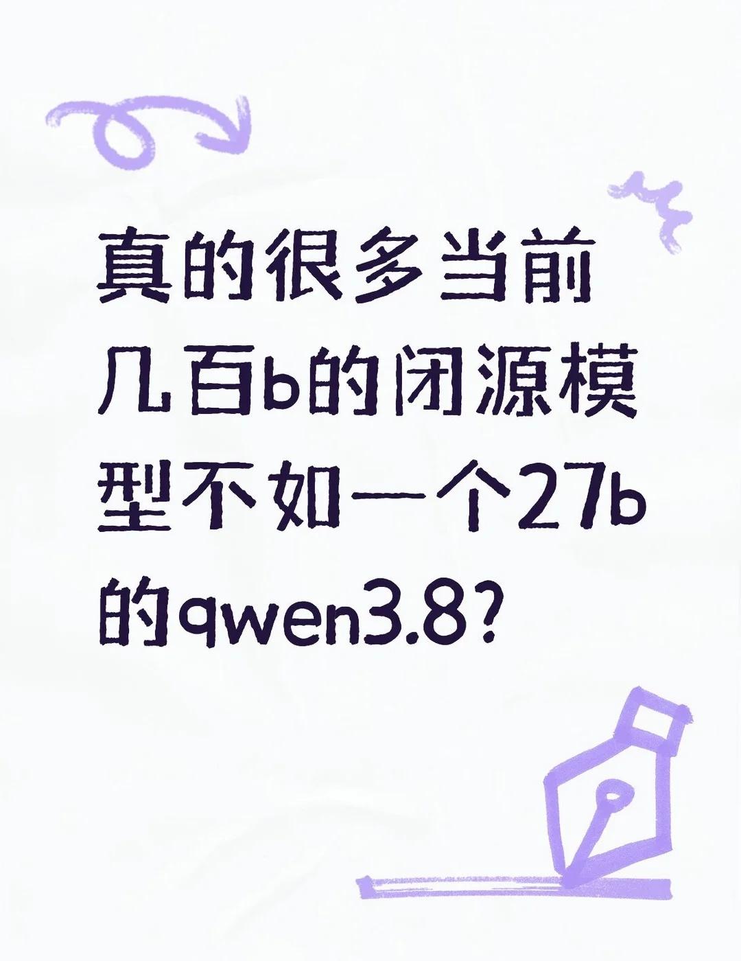 真的很多当前几百b的闭源模型不如一个27b的qwen3.8？不懂就问有问必答