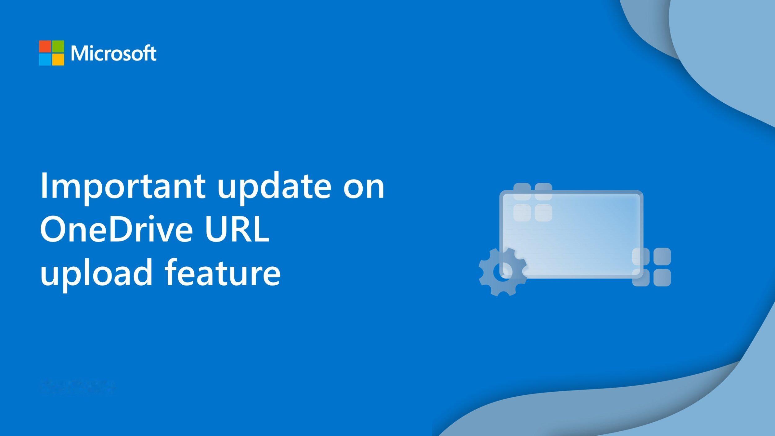 微软宣布将在 3 月 29 日关闭 OneDrive URL 上传功能。 ​​​