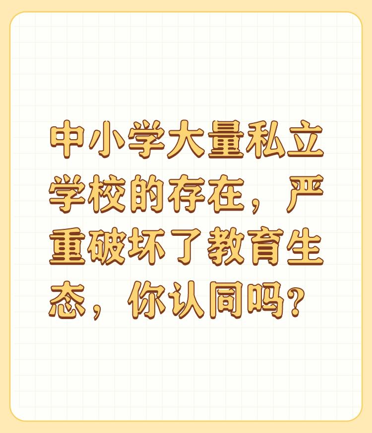 中小学大量私立学校的存在，严重破坏了教育生态，你认同吗？

这种观点是错误的。私