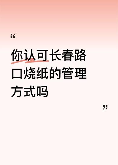 你认可长春路口烧纸的管理方式吗汽开区这边也有这样整的，挺好，挺人性化。