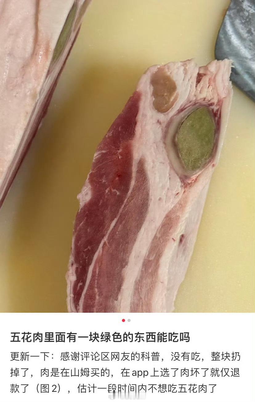 五花肉里有一块绿色的东西看到都起鸡皮疙瘩了，这种肉还是别吃了，直接找商家退款就好