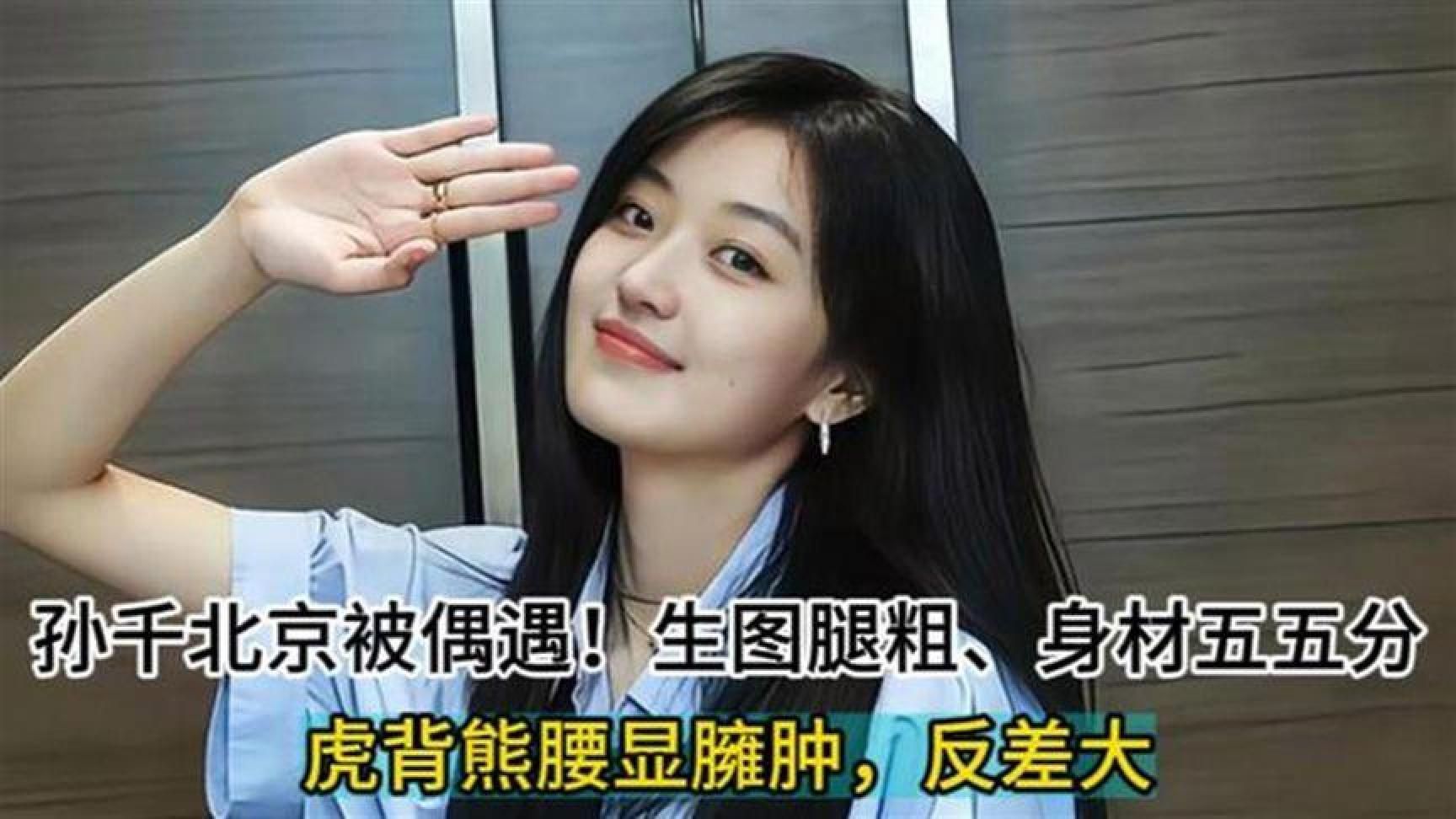 孙千北京被偶遇！生图腿粗、身材五五分，虎背熊腰显臃肿，反差大