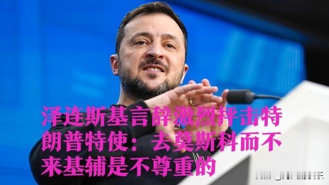 泽连斯基抨击美特使“只访俄不来乌”：这是极不尊重

不满美方“偏心”莫斯科

 