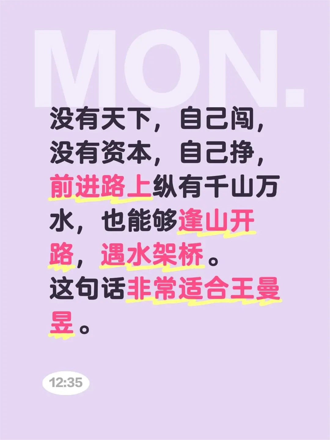 没有天下，自己闯， 没有资本，自己挣， 前进路上纵有千山万水，也能够逢...