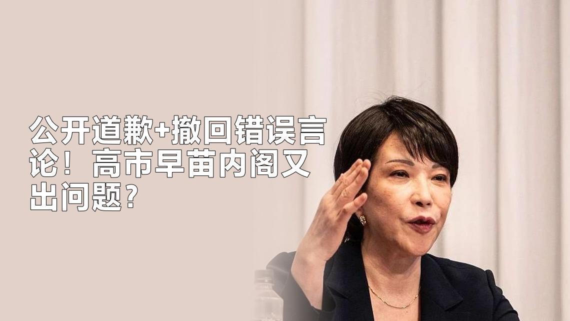 公开道歉
        并撤回错误言论！
高市早苗
        内阁又翻车