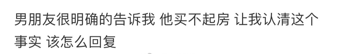 男朋友很明确的告诉我，他买不起房 ​[衰] ​​​