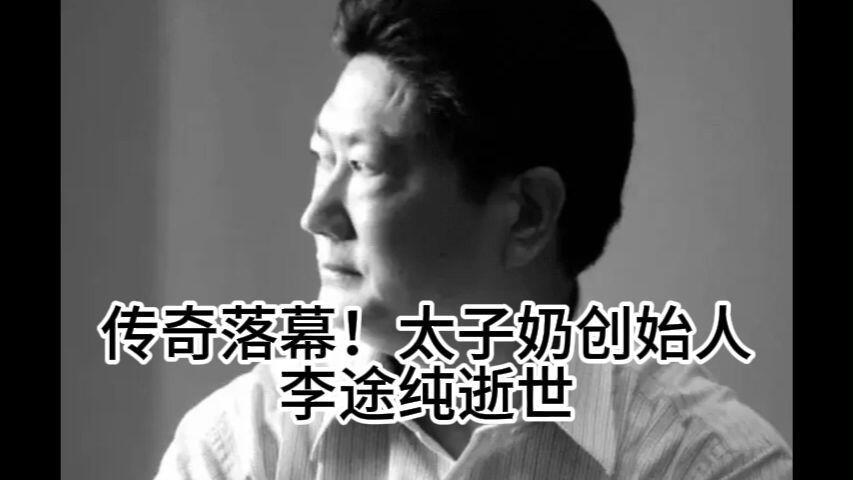 太子奶创始人李途纯逝世

人生难料世无常，
商海浮沉话来长。
初来乍到太子奶。