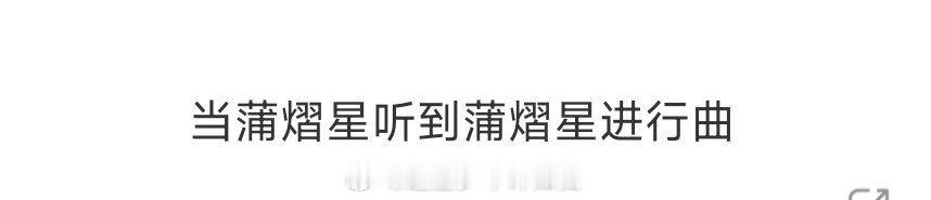 当蒲熠星听到蒲熠星进行曲 蒲熠星听到蒲熠星进行曲的反应，比粉丝蹲直播还准时。前奏