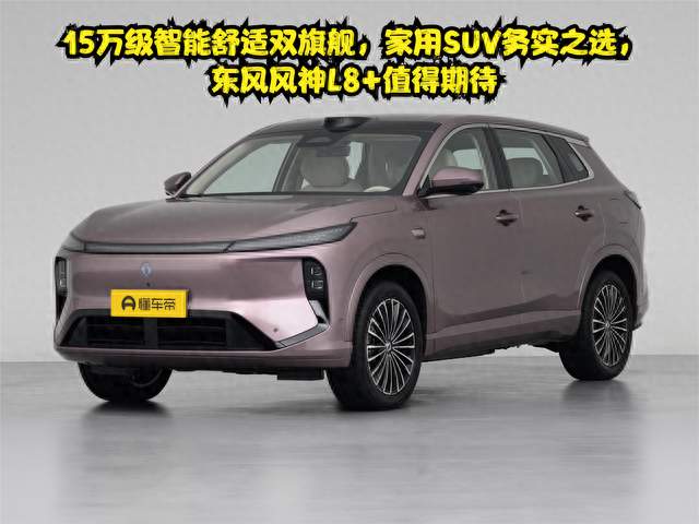 ‌15万级智能舒适双旗舰，家用SUV务实之选，东风风神L8+值得期待