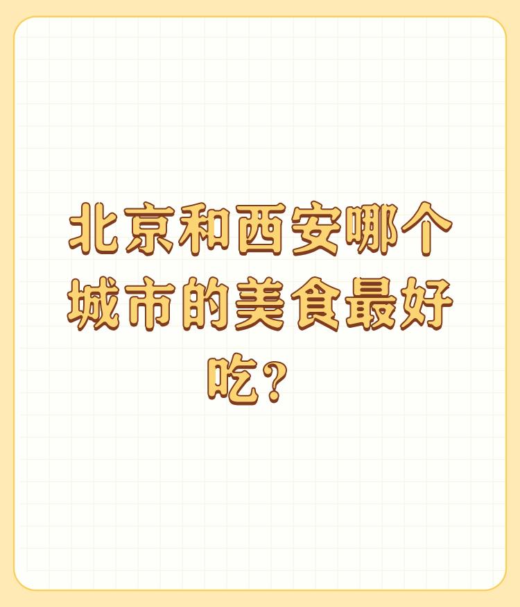 北京和西安哪个城市的美食最好吃？

觉着还是西安吧？品种多，并且同一个品种有很多