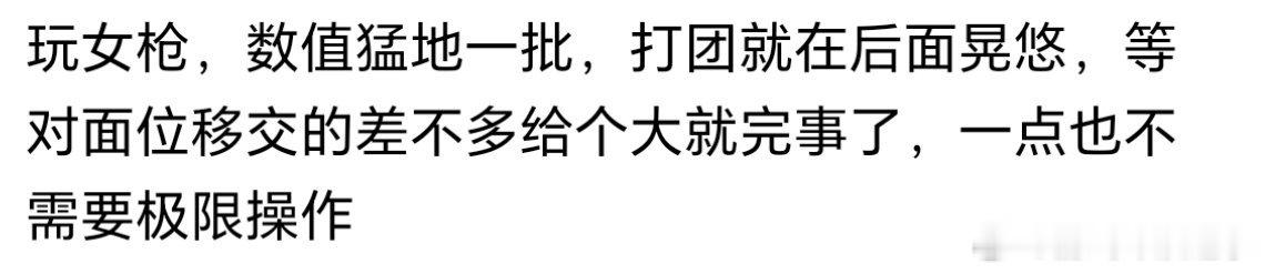玩女枪，数值猛地一批，打团就在后面晃悠，等对面位移交的差不多给个大就完事了，一点