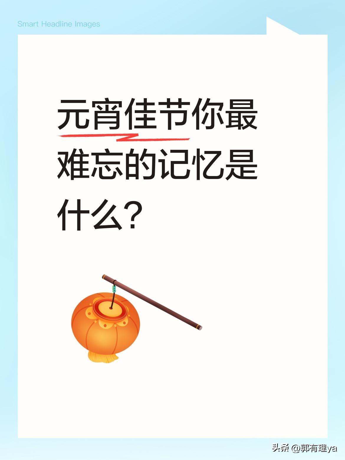 元宵佳节你最难忘的记忆是什么？
正月十五元宵夜，赏月、观灯、吃汤圆是传统习俗。花