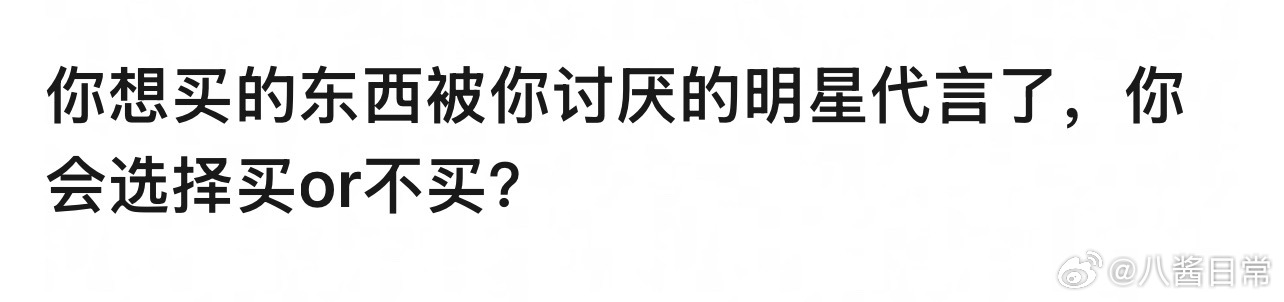 🎤：你想买的东西被你讨厌的明星代言了，你还会买吗？ ​​​