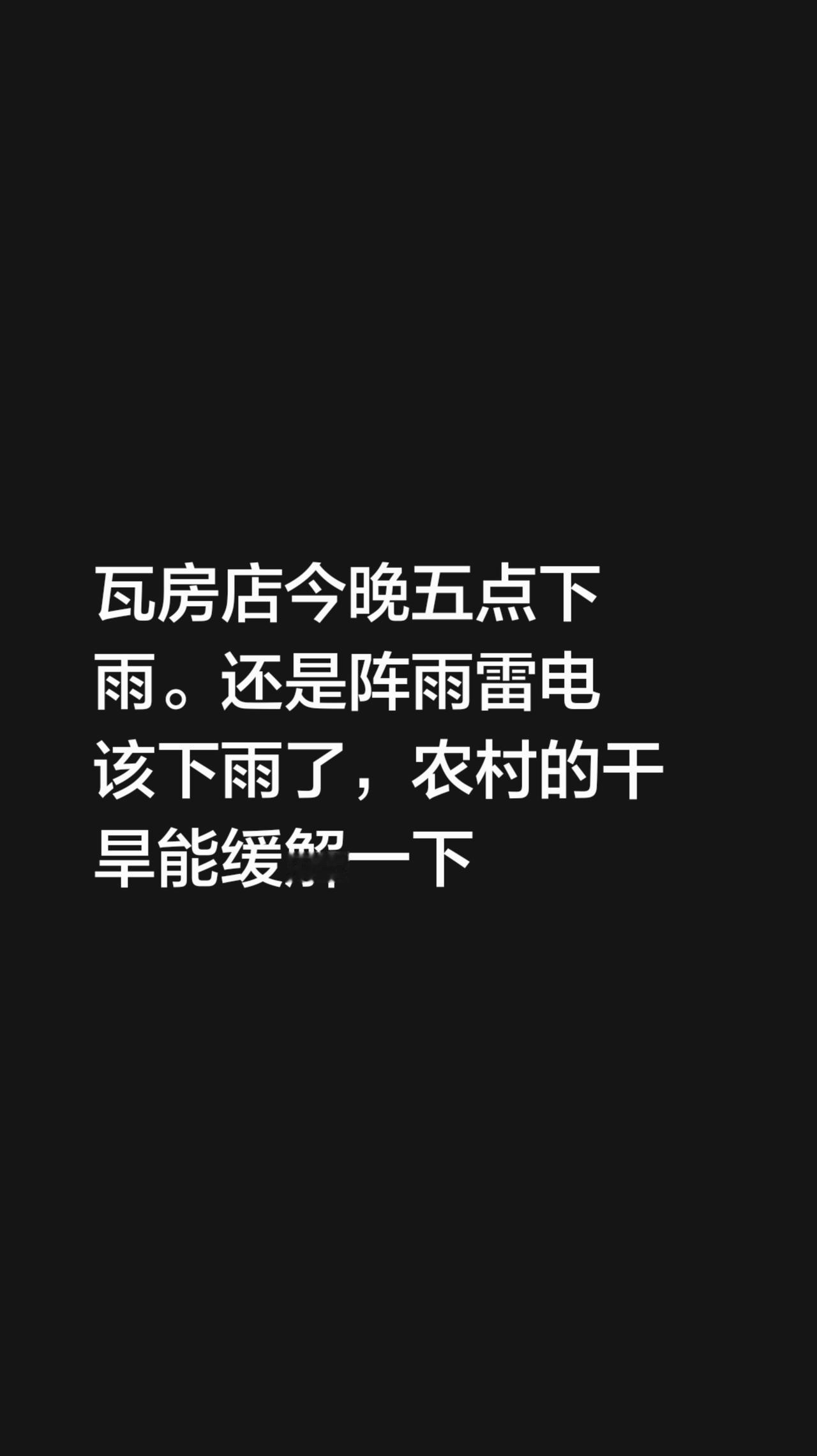 瓦房店今晚五点下雨。还是阵雨雷电
该下雨了，农村的干旱能缓解一下