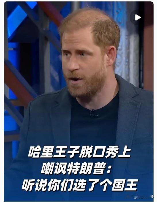 哈里王子最近上脱口秀调侃特朗普，一句“听说你们选了个国王”把话题拉满，但网友的注