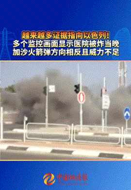 以色列袭击轰炸了加沙医院的证据越来越清晰了，当晚附近建筑监控视频显示医院位于哈马