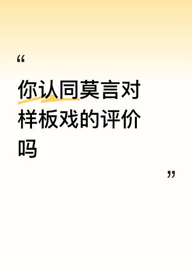我没有看到莫言对样板戏的评价原文，特意查了一下。你认同莫言对样板戏的评价吗
他的