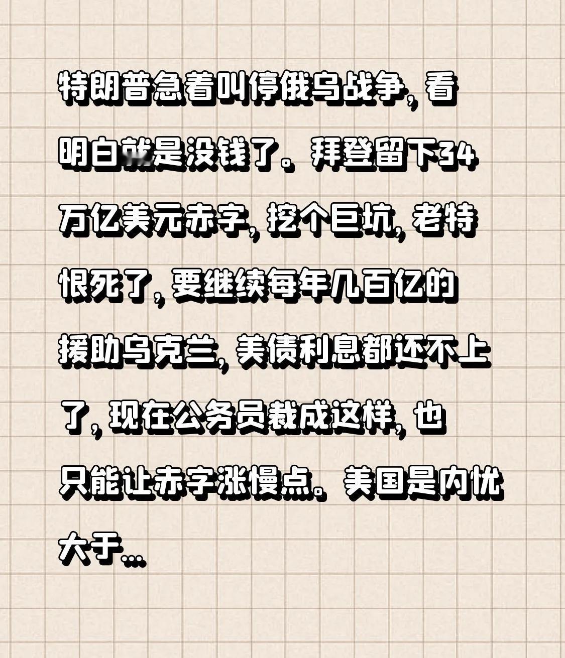 特朗普急着叫停俄乌战争，看明白就是没钱了。拜登留下34万亿美元赤字，挖个巨坑，老