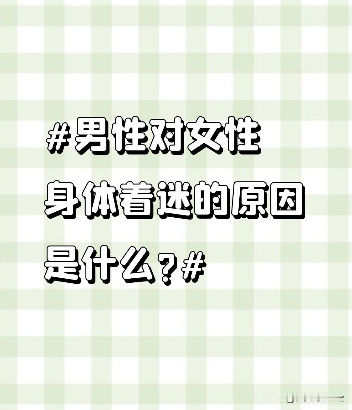 男性对女性身体着迷的原因是什么?神秘感，女性身体对男性来说有未知的神秘感。这种神