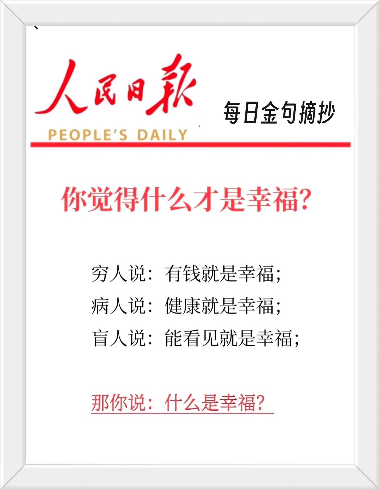 穷人说：有钱就是幸福； 病人说：健康就是幸福； 盲人说：能看见就是幸福。 那你说