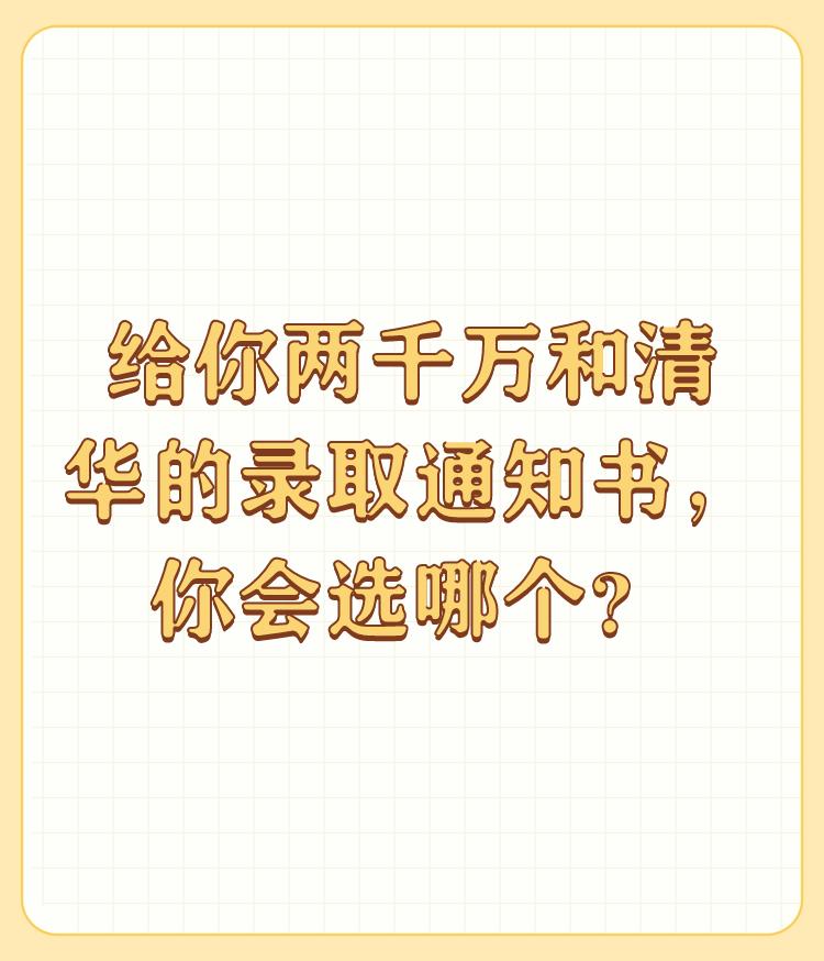 给你两千万和清华的录取通知书，你会选哪个？

现实点吧，我但凡犹豫一秒钟就是对人