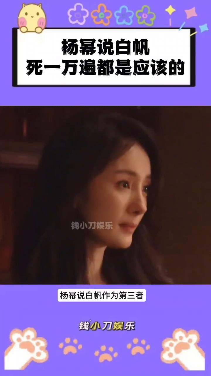 杨幂说白帆死一万遍都是应该的。
钱小刀娱乐。
杨幂说白帆作为第三者插足别人的婚姻