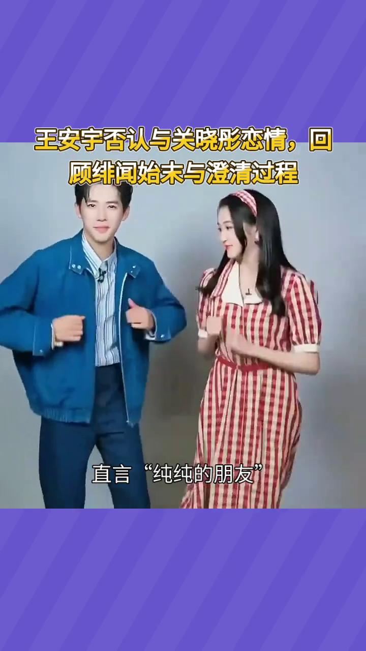 王安宇否认与关晓彤恋情，回顾绯闻始末与澄清过程。
演员王安宇亲口否认与关晓彤恋情